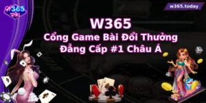 W365 - Cổng Game Bài Đổi Thưởng Đẳng Cấp #1 Châu Á